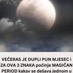 Večeras je dupli pun mjesec I za ova 3 znaka počinje magičan period kakav se dešava jednom u životu