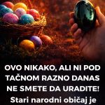 OVO NIKAKO, ALI NI POD TAČNOM RAZNO DANAS NE SMETE DA URADITE! Stari narodni običaj je jasan, a KRŠITI SE NE SME!